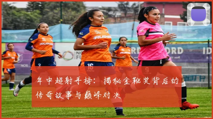 年中超射手榜:揭秘金靴奖背后的传奇故事与巅峰对决