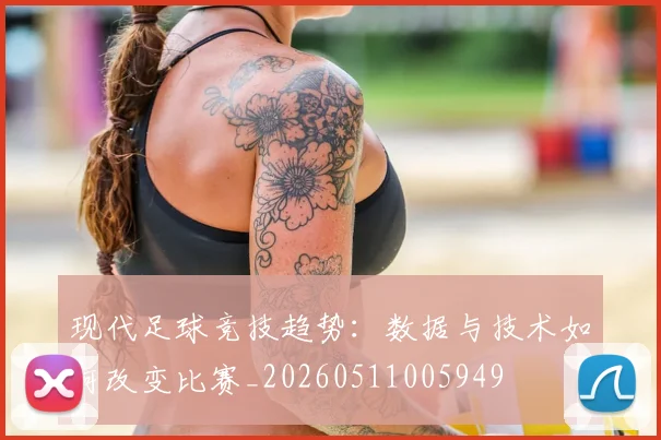 现代足球竞技趋势:数据与技术如何改变比赛_20260511005949