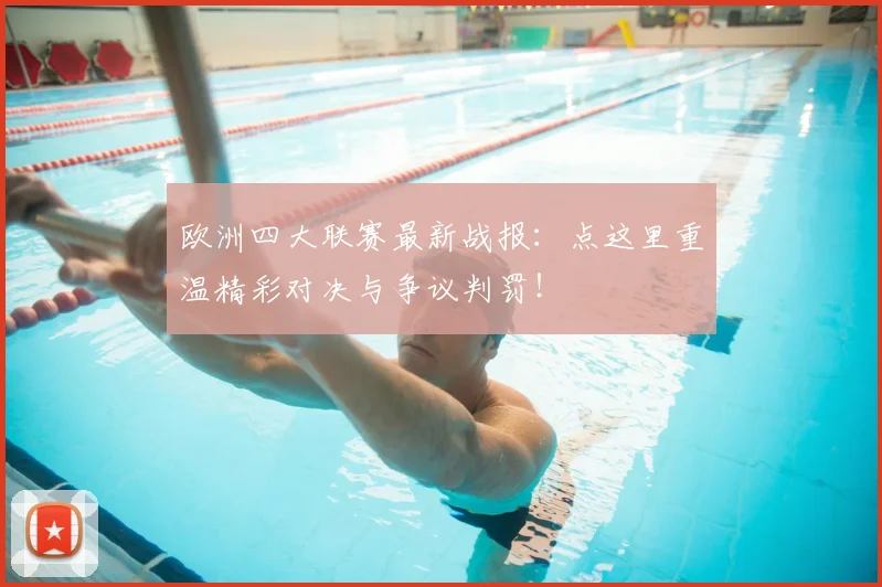 欧洲四大联赛最新战报：点这里重温精彩对决与争议判罚！