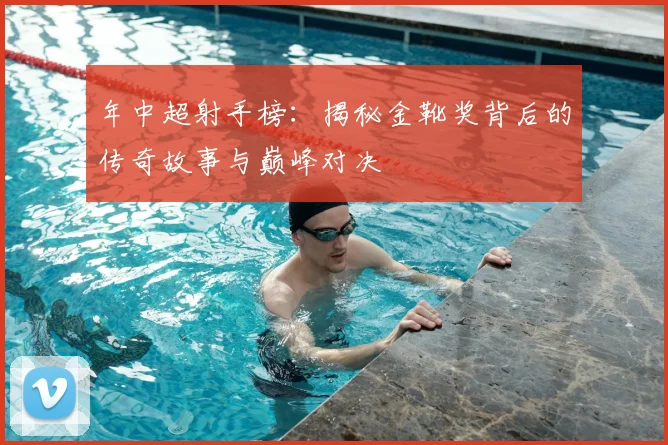 年中超射手榜：揭秘金靴奖背后的传奇故事与巅峰对决